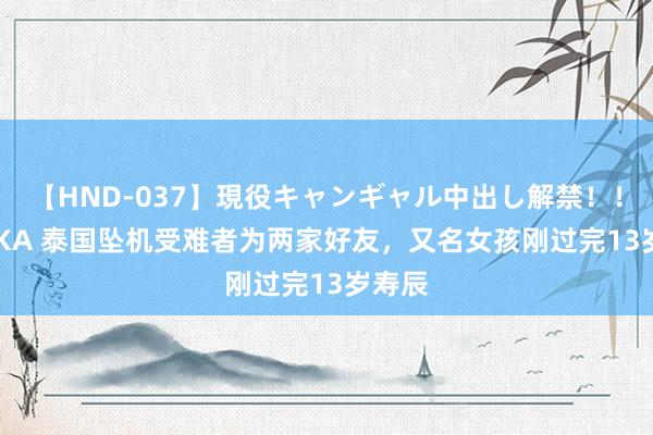 【HND-037】現役キャンギャル中出し解禁！！ ASUKA 泰国坠机受难者为两家好友，又名女孩刚过完13岁寿辰